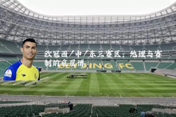 欧冠西/中/东三赛区:地理与赛制的底层博弈