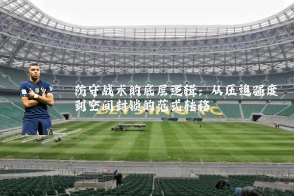 防守战术的底层逻辑:从压迫强度到空间封锁的范式转移