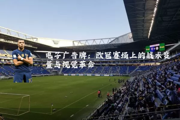 电子广告牌:欧冠赛场上的战术变量与视觉革命