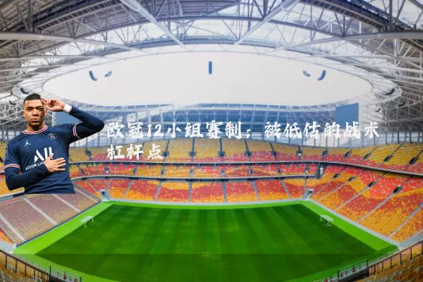 欧冠12小组赛制:被低估的战术杠杆点