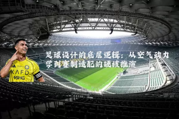 足球设计的底层逻辑：从空气动力学到赛制适配的硬核推演
