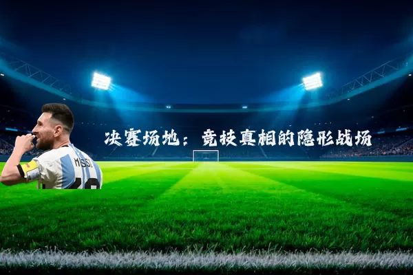 决赛场地:竞技真相的隐形战场