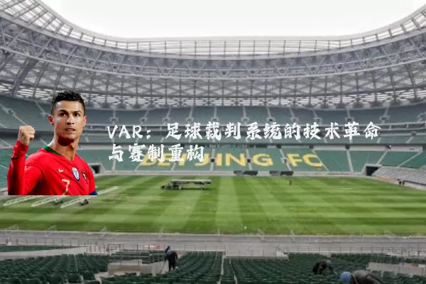 VAR:足球裁判系统的技术革命与赛制重构