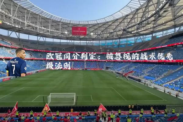 欧冠同分判定：被忽视的战术优先级法则